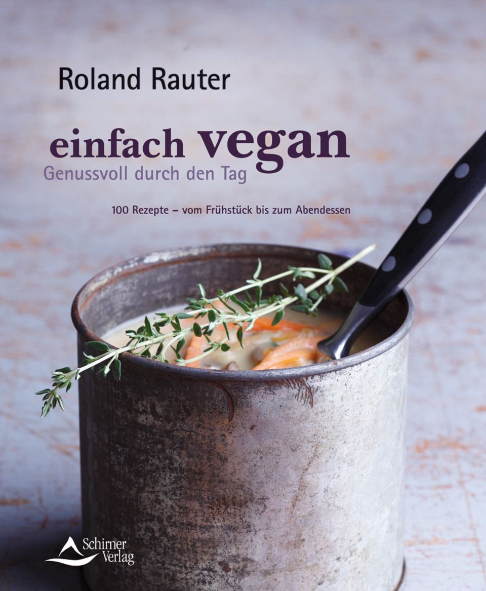 100 Rezepte: Einfach vegan von Roland Rauter 100 Rezepte: Einfach vegan von Roland Rauter