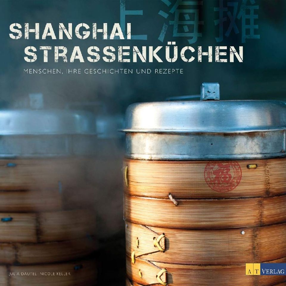 Fondue, Teigtaschen und Barbecue: Shanghai Strassenküchen. Authentische Rezepte und Geschichten