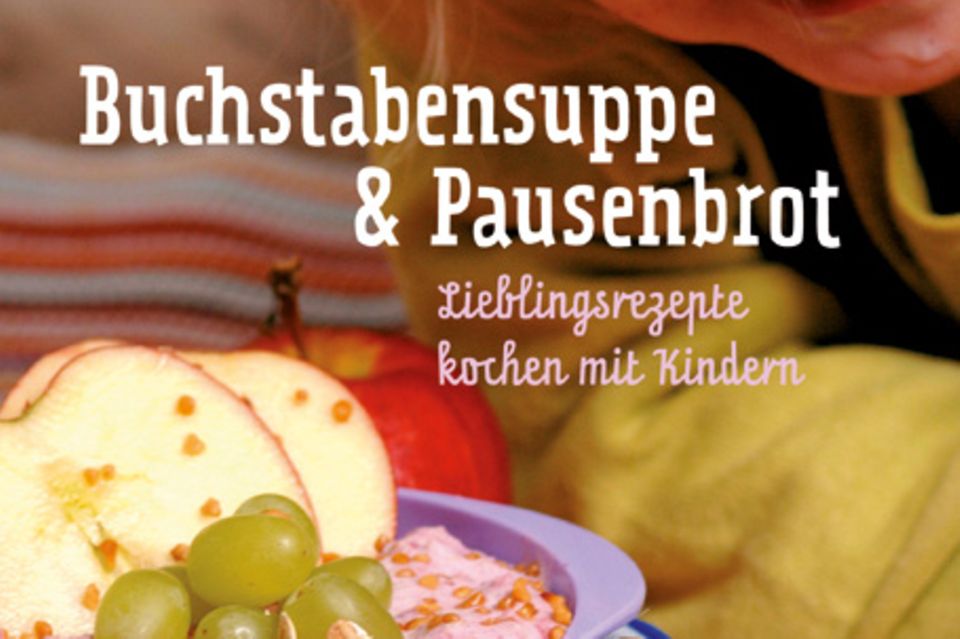 Ira König: "Buchstabensuppe & Pausenbrot - Lieblingsrezepte kochen mit Kindern"