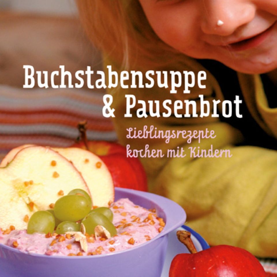 Ira König: "Buchstabensuppe & Pausenbrot - Lieblingsrezepte kochen mit Kindern"