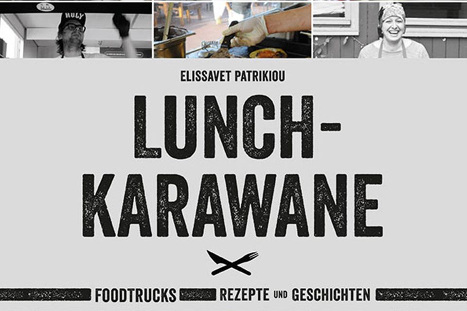 Foodtrucks, Rezepte und Geschichten: Lunch-Karawane