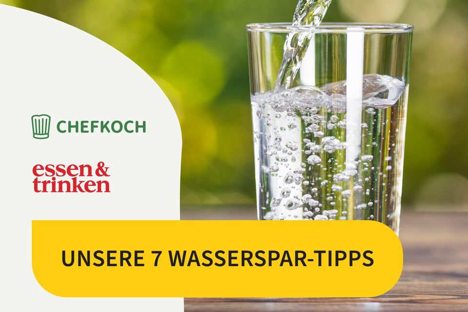 Präsentiert von Chefkoch und »essen & trinken« : 7 Tipps zum Wasser sparen