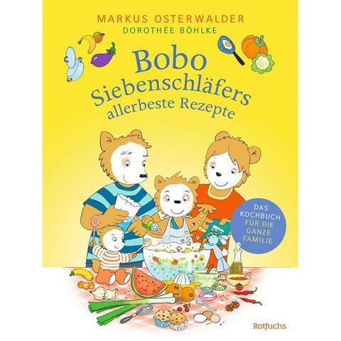 Das Kochbuch für die ganze Familie: Bobo Siebenschläfers allerbeste Rezepte